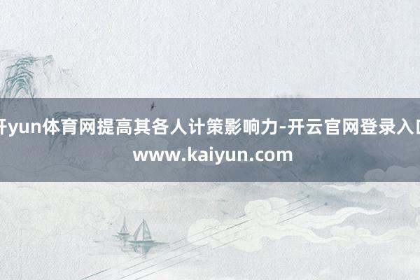 开yun体育网提高其各人计策影响力-开云官网登录入口 www.kaiyun.com