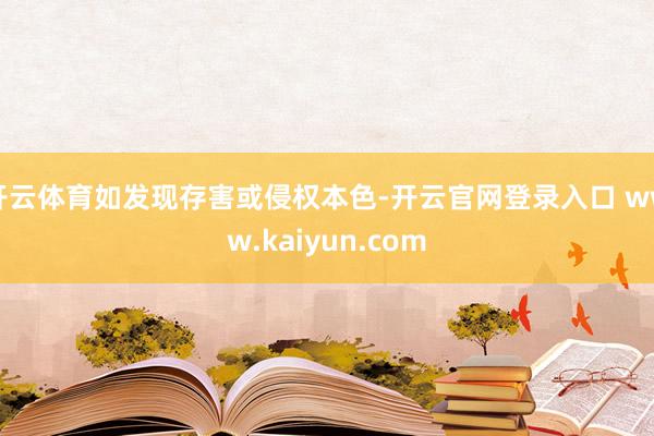 开云体育如发现存害或侵权本色-开云官网登录入口 www.kaiyun.com