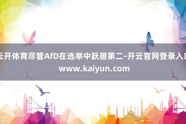云开体育尽管AfD在选举中跃居第二-开云官网登录入口 www.kaiyun.com